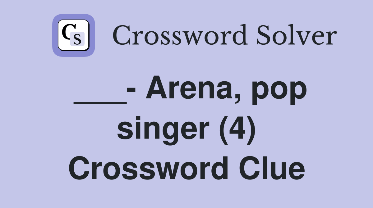 Arena, pop singer (4) Crossword Clue Answers Crossword Solver